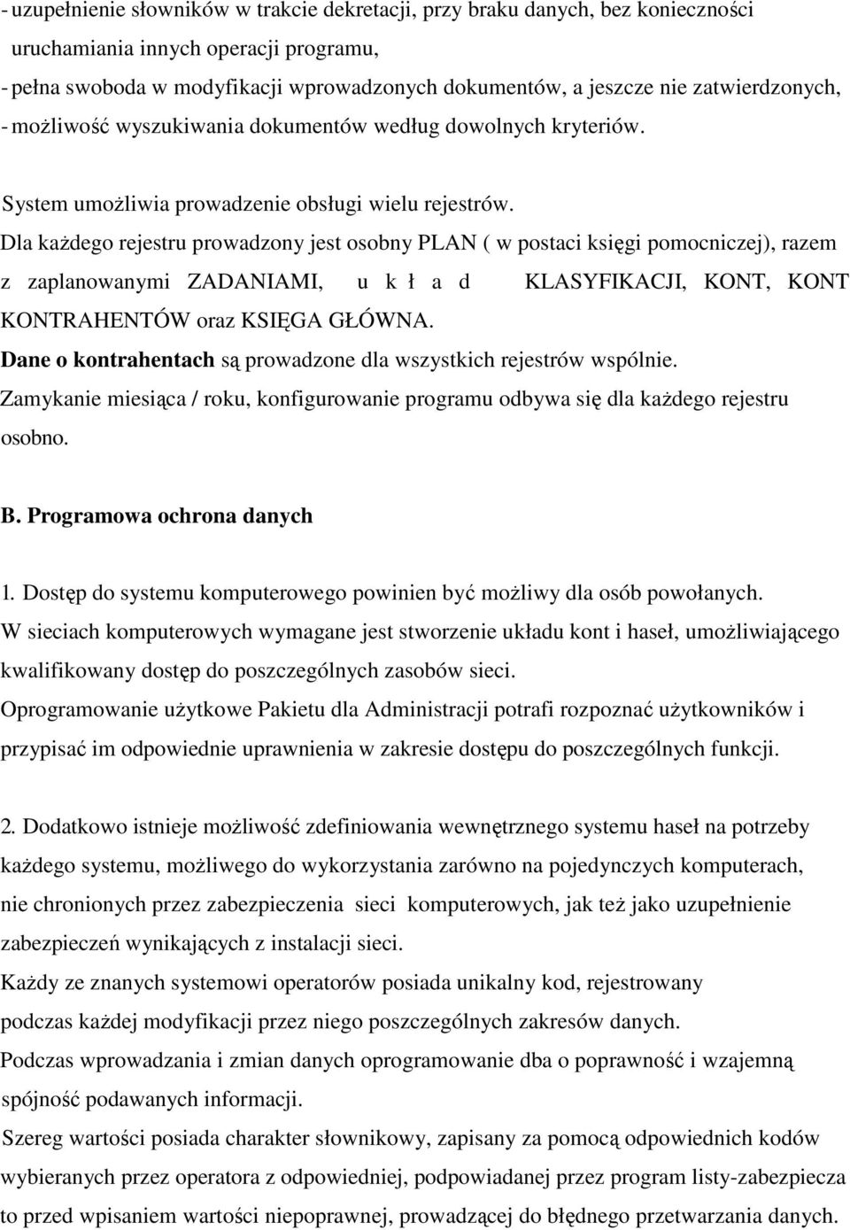 Dla kaŝdego rejestru prowadzony jest osobny PLAN ( w postaci księgi pomocniczej), razem z zaplanowanymi ZADANIAMI, u k ł a d KLASYFIKACJI, KONT, KONT KONTRAHENTÓW oraz KSIĘGA GŁÓWNA.