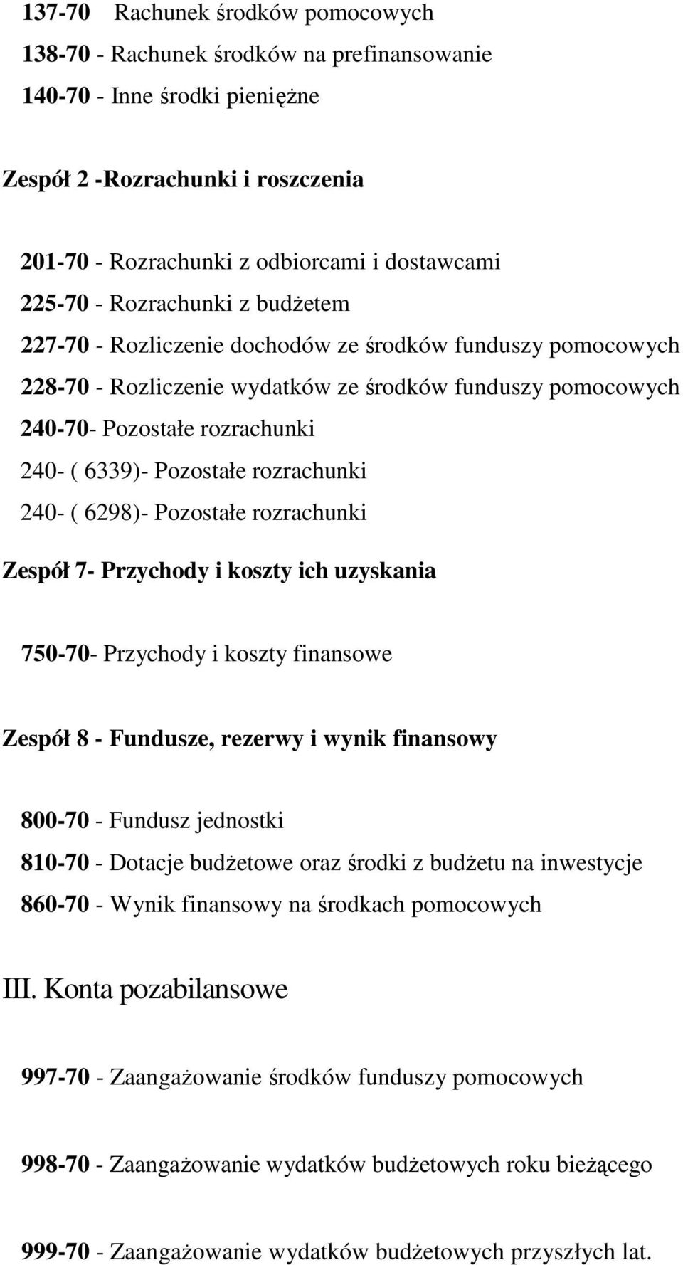 Pozostałe rozrachunki 240- ( 6298)- Pozostałe rozrachunki Zespół 7- Przychody i koszty ich uzyskania 750-70- Przychody i koszty finansowe Zespół 8 - Fundusze, rezerwy i wynik finansowy 800-70 -