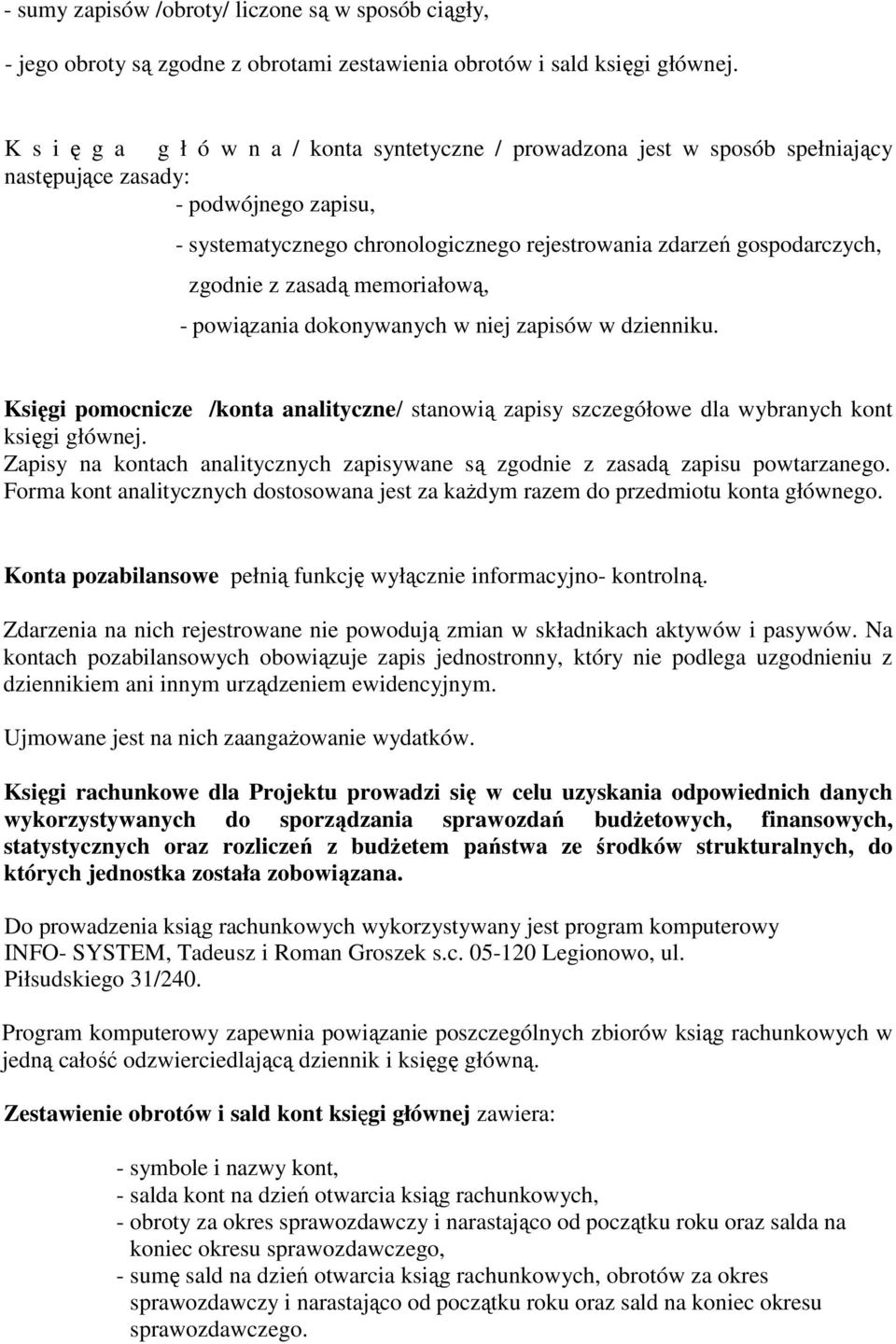 zgodnie z zasadą memoriałową, - powiązania dokonywanych w niej zapisów w dzienniku. Księgi pomocnicze /konta analityczne/ stanowią zapisy szczegółowe dla wybranych kont księgi głównej.