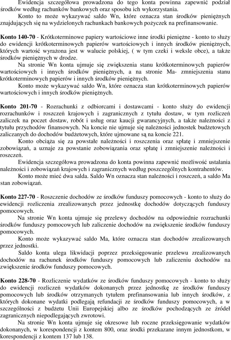 Konto 140-70 - Krótkoterminowe papiery wartościowe inne środki pienięŝne - konto to słuŝy do ewidencji krótkoterminowych papierów wartościowych i innych środków pienięŝnych, których wartość wyraŝona