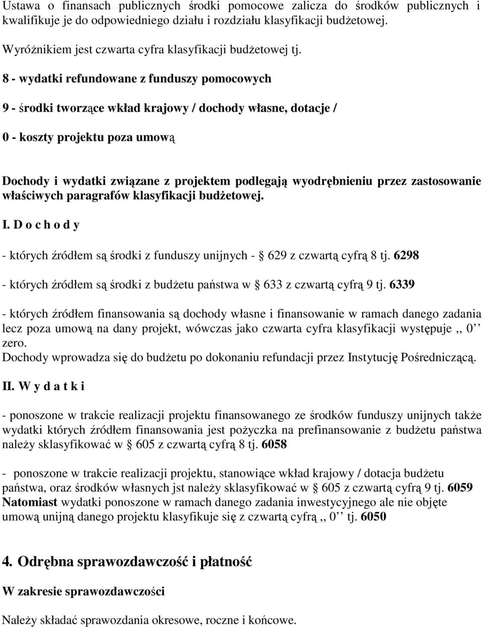 8 - wydatki refundowane z funduszy pomocowych 9 - środki tworzące wkład krajowy / dochody własne, dotacje / 0 - koszty projektu poza umową Dochody i wydatki związane z projektem podlegają