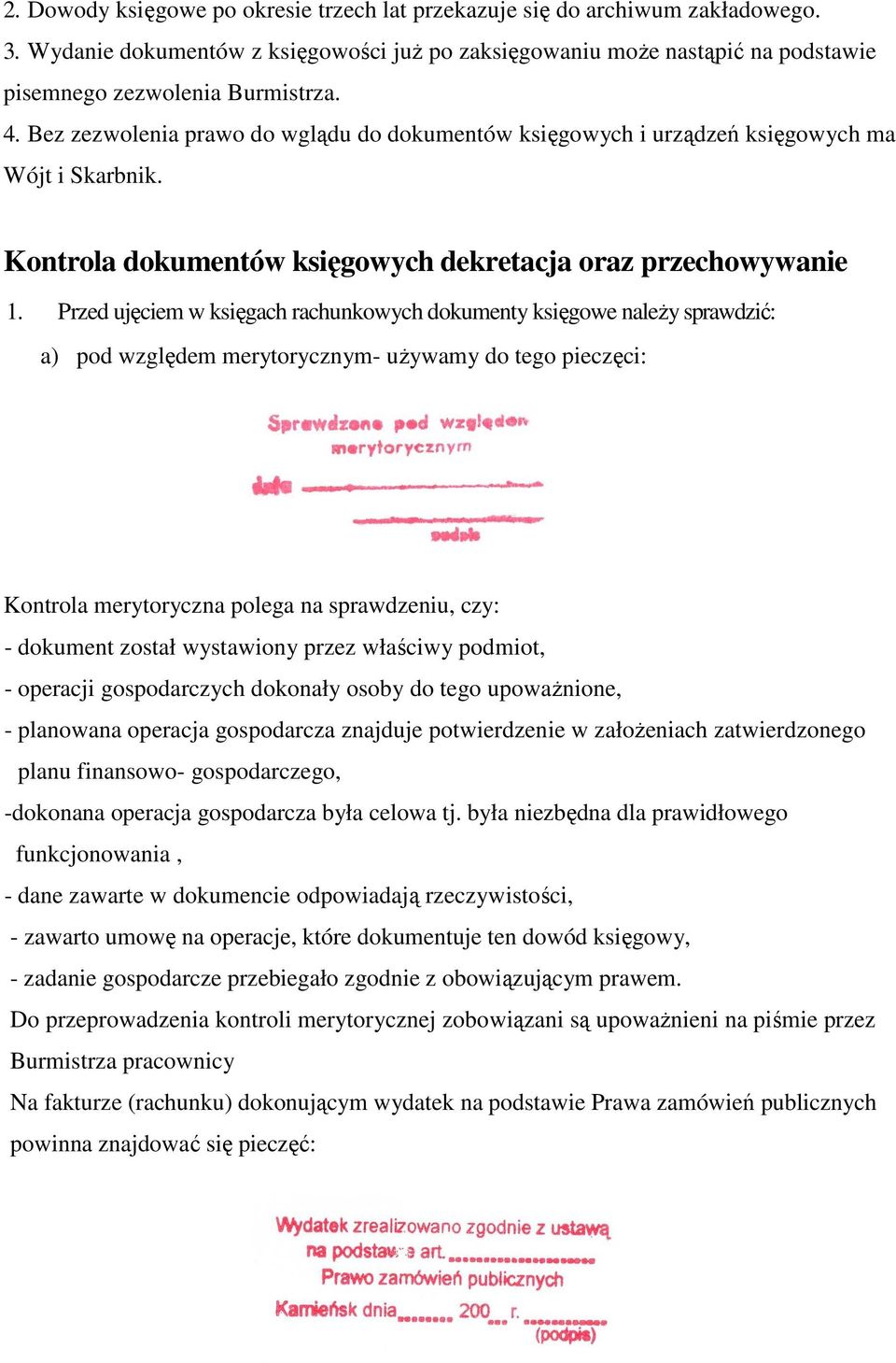 Przed ujęciem w księgach rachunkowych dokumenty księgowe naleŝy sprawdzić: a) pod względem merytorycznym- uŝywamy do tego pieczęci: Kontrola merytoryczna polega na sprawdzeniu, czy: - dokument został