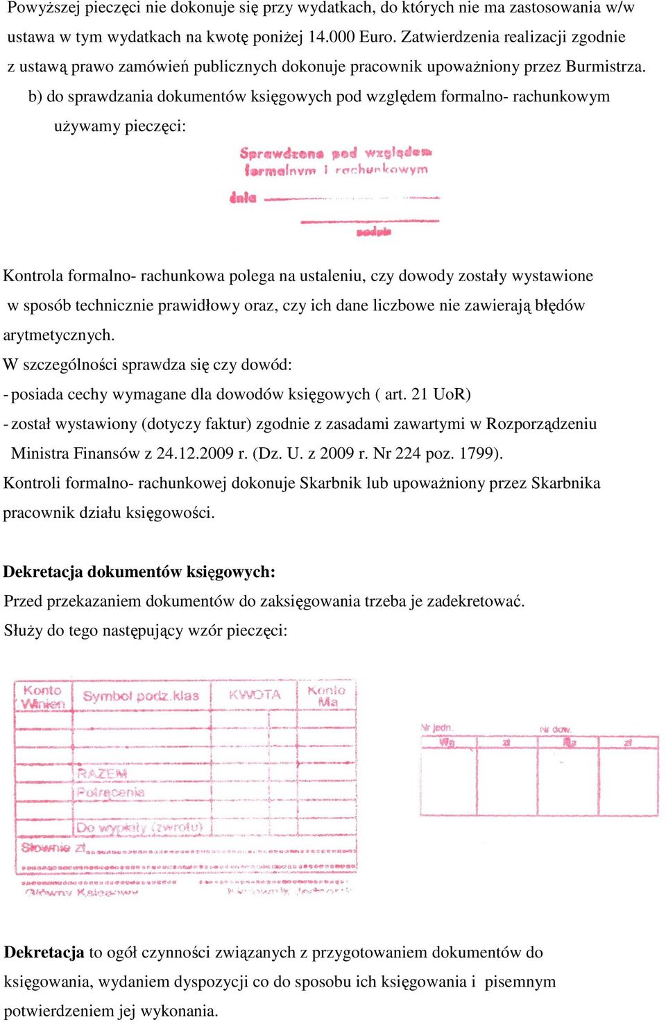 b) do sprawdzania dokumentów księgowych pod względem formalno- rachunkowym uŝywamy pieczęci: Kontrola formalno- rachunkowa polega na ustaleniu, czy dowody zostały wystawione w sposób technicznie