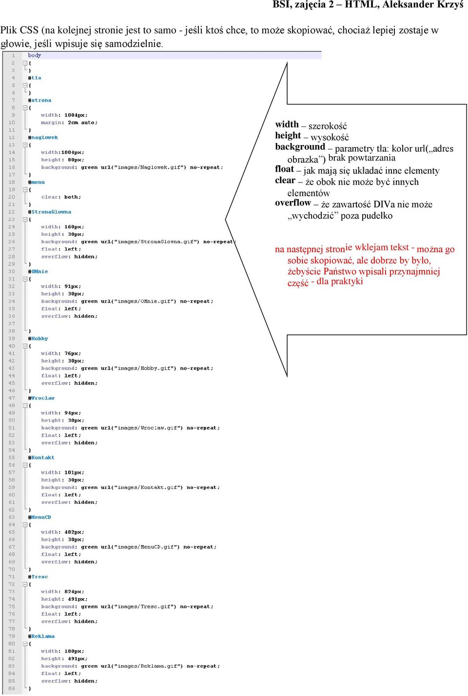 width szerokość height wysokość background parametry tła: kolor url( adres obrazka ) brak powtarzania float jak mają się układać inne