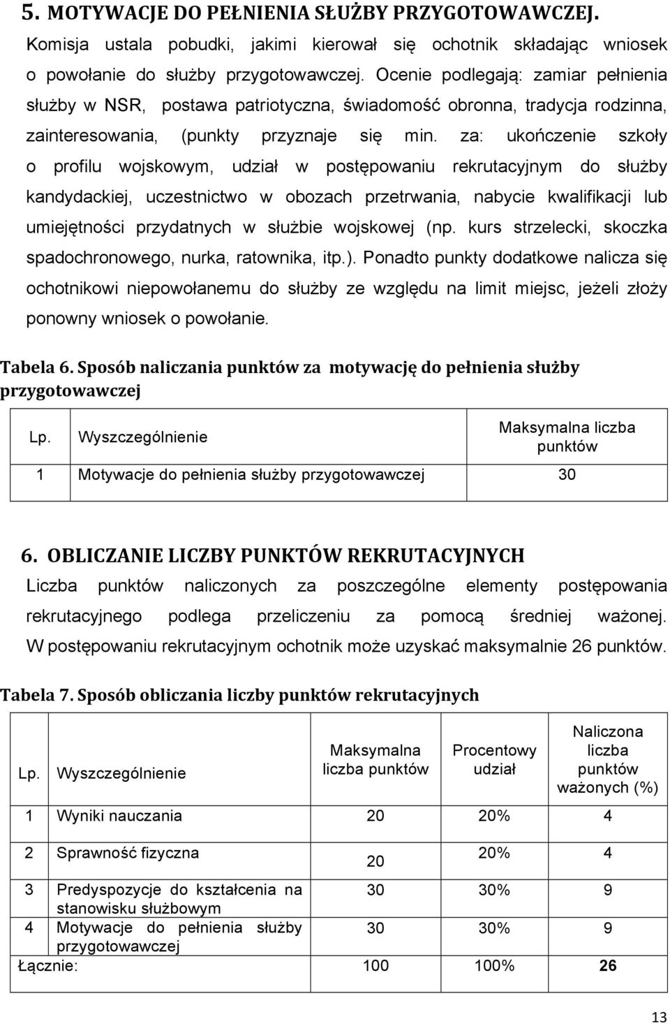 za: ukończenie szkoły o profilu wojskowym, udział w postępowaniu rekrutacyjnym do służby kandydackiej, uczestnictwo w obozach przetrwania, nabycie kwalifikacji lub umiejętności przydatnych w służbie