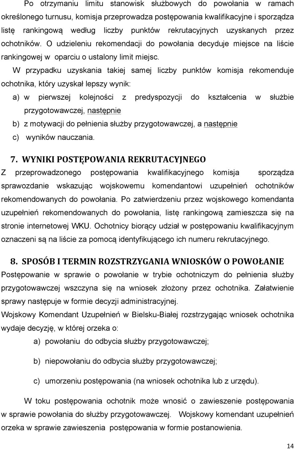 W przypadku uzyskania takiej samej liczby punktów komisja rekomenduje ochotnika, który uzyskał lepszy wynik: a) w pierwszej kolejności z predyspozycji do kształcenia w służbie przygotowawczej,