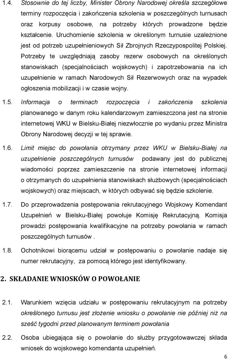 Potrzeby te uwzględniają zasoby rezerw osobowych na określonych stanowiskach (specjalnościach wojskowych) i zapotrzebowania na ich uzupełnienie w ramach Narodowych Sił Rezerwowych oraz na wypadek