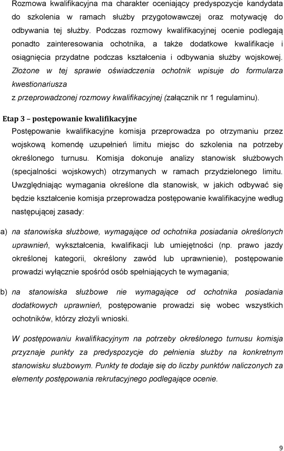 Złożone w tej sprawie oświadczenia ochotnik wpisuje do formularza kwestionariusza z przeprowadzonej rozmowy kwalifikacyjnej (załącznik nr 1 regulaminu).