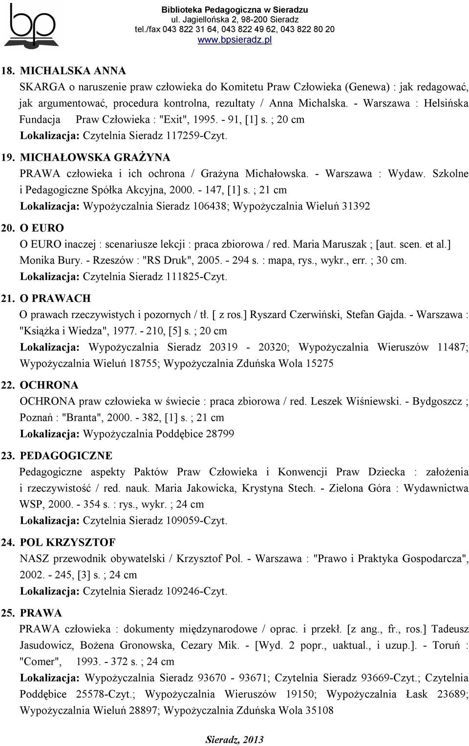 - Warszawa : Wydaw. Szkolne i Pedagogiczne Spółka Akcyjna, 2000. - 147, [1] s. ; 21 cm Lokalizacja: Wypożyczalnia Sieradz 106438; Wypożyczalnia Wieluń 31392 20.