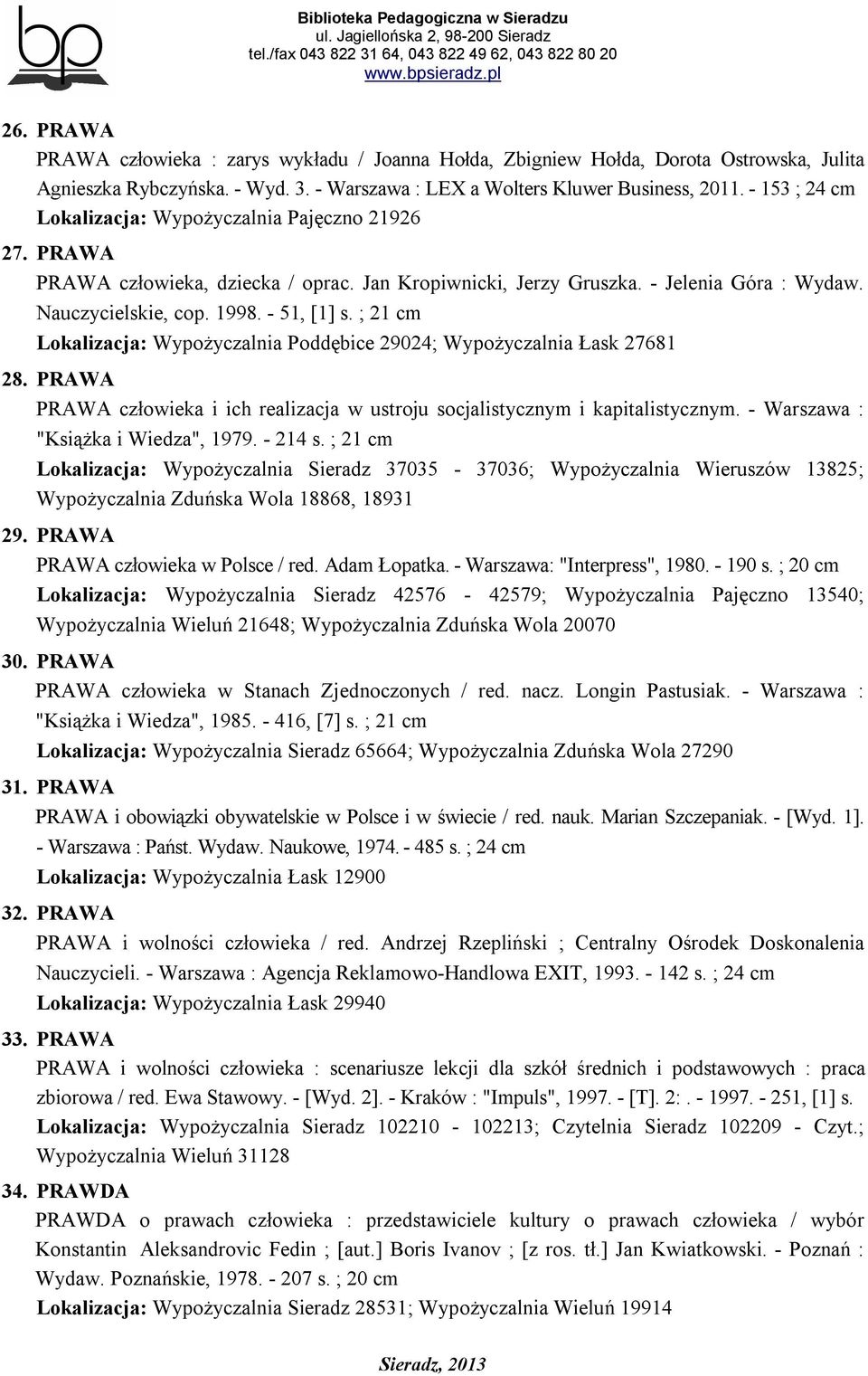 ; 21 cm Lokalizacja: Wypożyczalnia Poddębice 29024; Wypożyczalnia Łask 27681 28. PRAWA PRAWA człowieka i ich realizacja w ustroju socjalistycznym i kapitalistycznym.