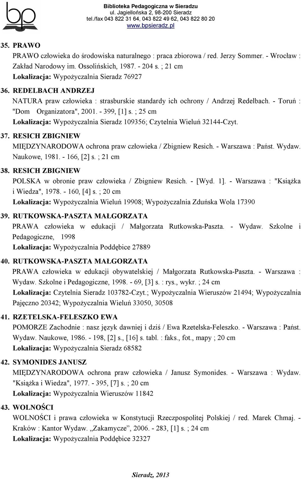 ; 25 cm Lokalizacja: Wypożyczalnia Sieradz 109356; Czytelnia Wieluń 32144-Czyt. 37. RESICH ZBIGNIEW MIĘDZYNARODOWA ochrona praw człowieka / Zbigniew Resich. - Warszawa : Państ. Wydaw. Naukowe, 1981.