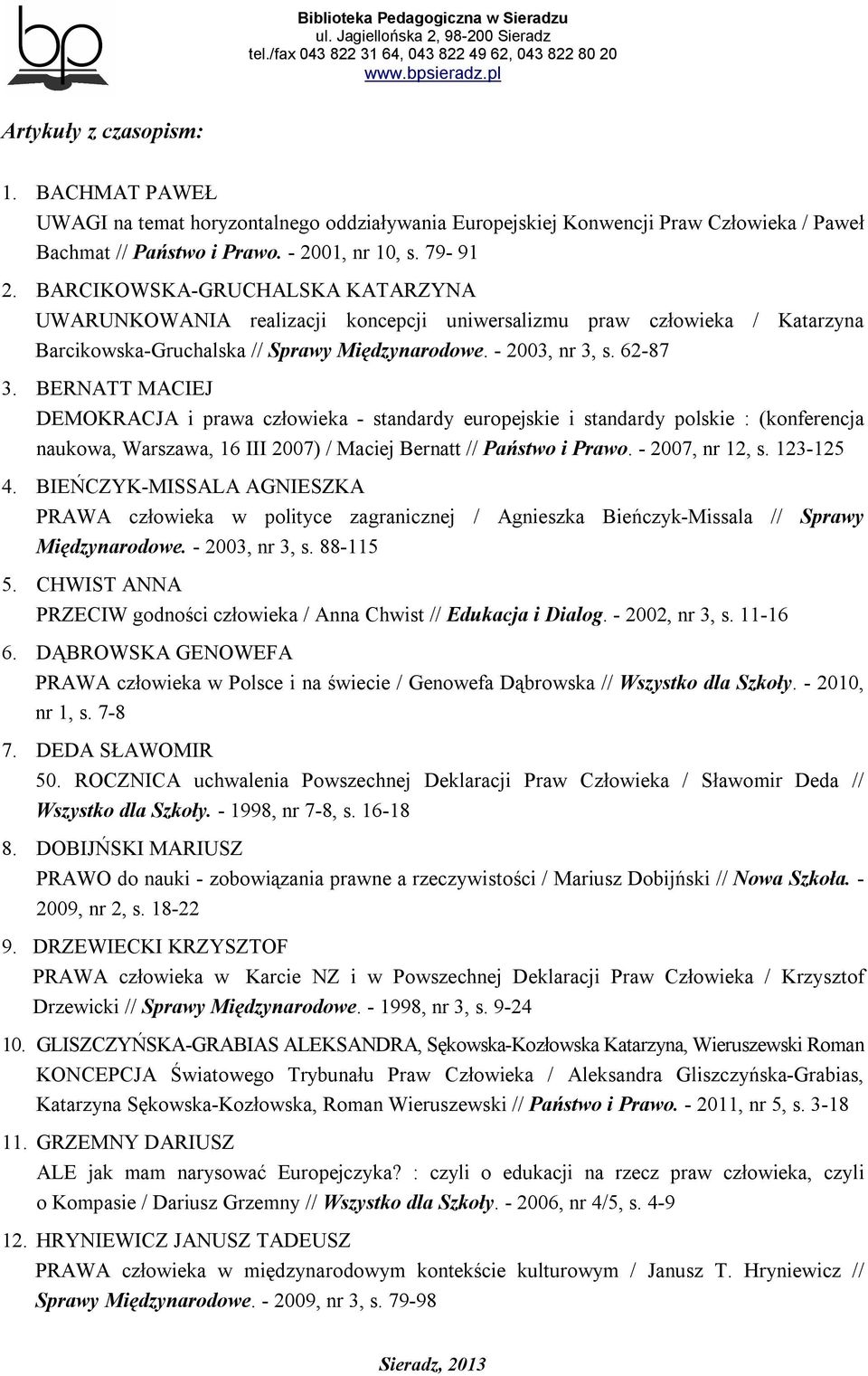 BERNATT MACIEJ DEMOKRACJA i prawa człowieka - standardy europejskie i standardy polskie : (konferencja naukowa, Warszawa, 16 III 2007) / Maciej Bernatt // Państwo i Prawo. - 2007, nr 12, s. 123-125 4.