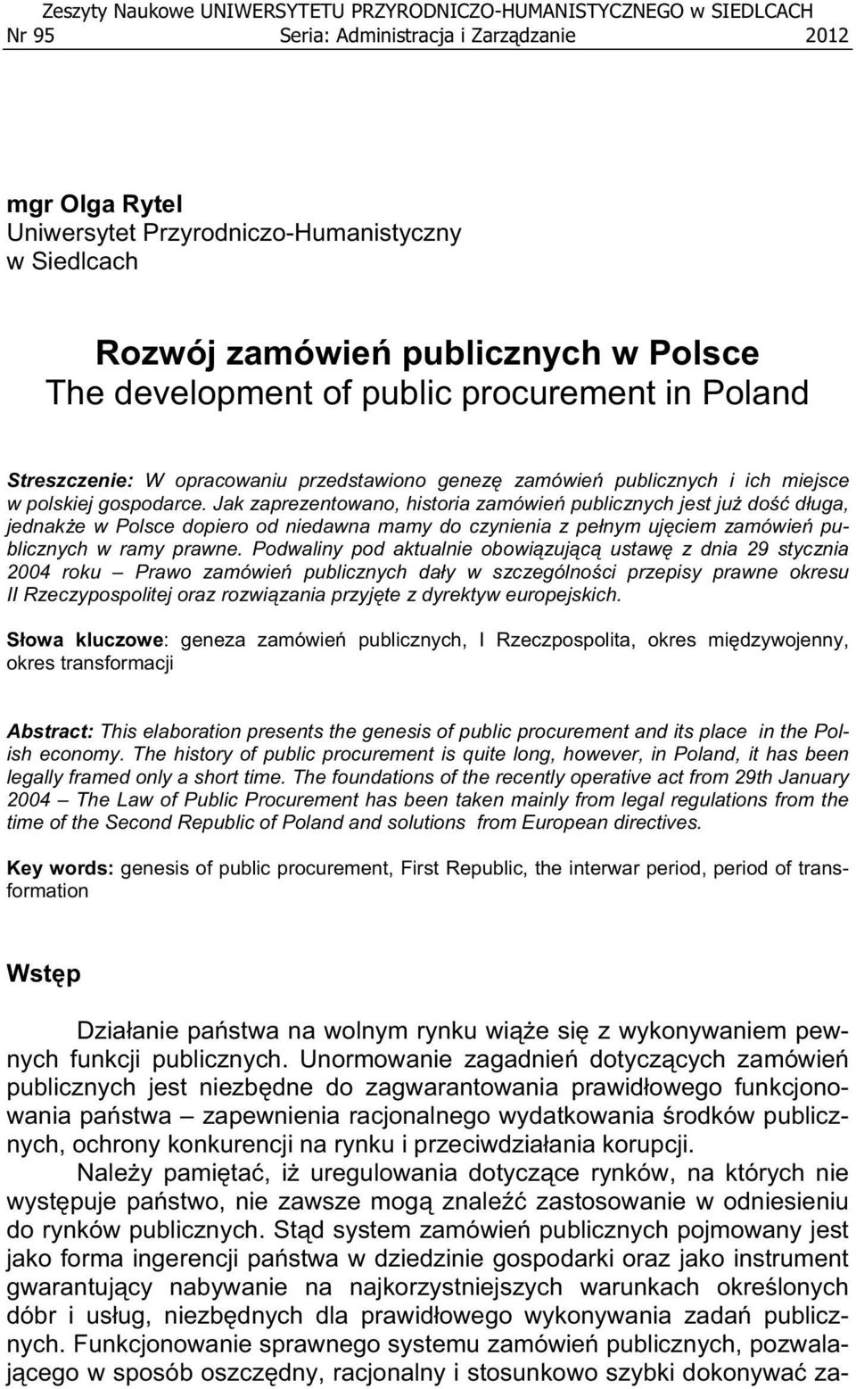 Jak zaprezentowano, historia zamówie publicznych jest ju do d uga, jednak e w Polsce dopiero od niedawna mamy do czynienia z pe nym uj ciem zamówie publicznych w ramy prawne.