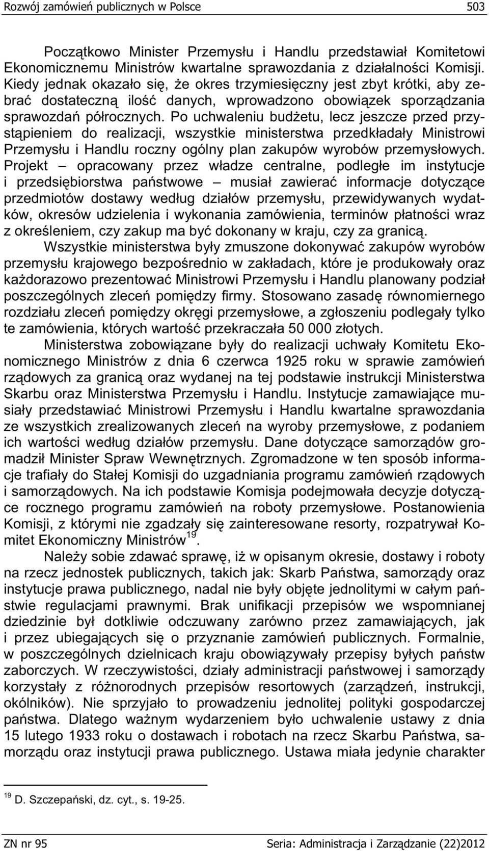 Po uchwaleniu bud etu, lecz jeszcze przed przyst pieniem do realizacji, wszystkie ministerstwa przedk ada y Ministrowi Przemys u i Handlu roczny ogólny plan zakupów wyrobów przemys owych.