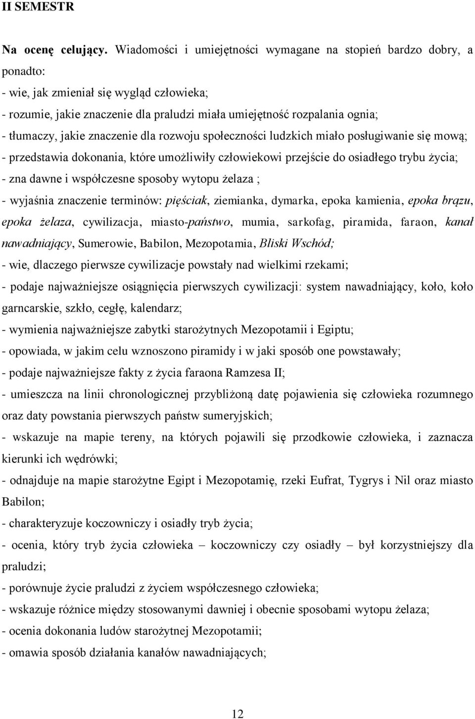 tłumaczy, jakie znaczenie dla rozwoju społeczności ludzkich miało posługiwanie się mową; - przedstawia dokonania, które umożliwiły człowiekowi przejście do osiadłego trybu życia; - zna dawne i