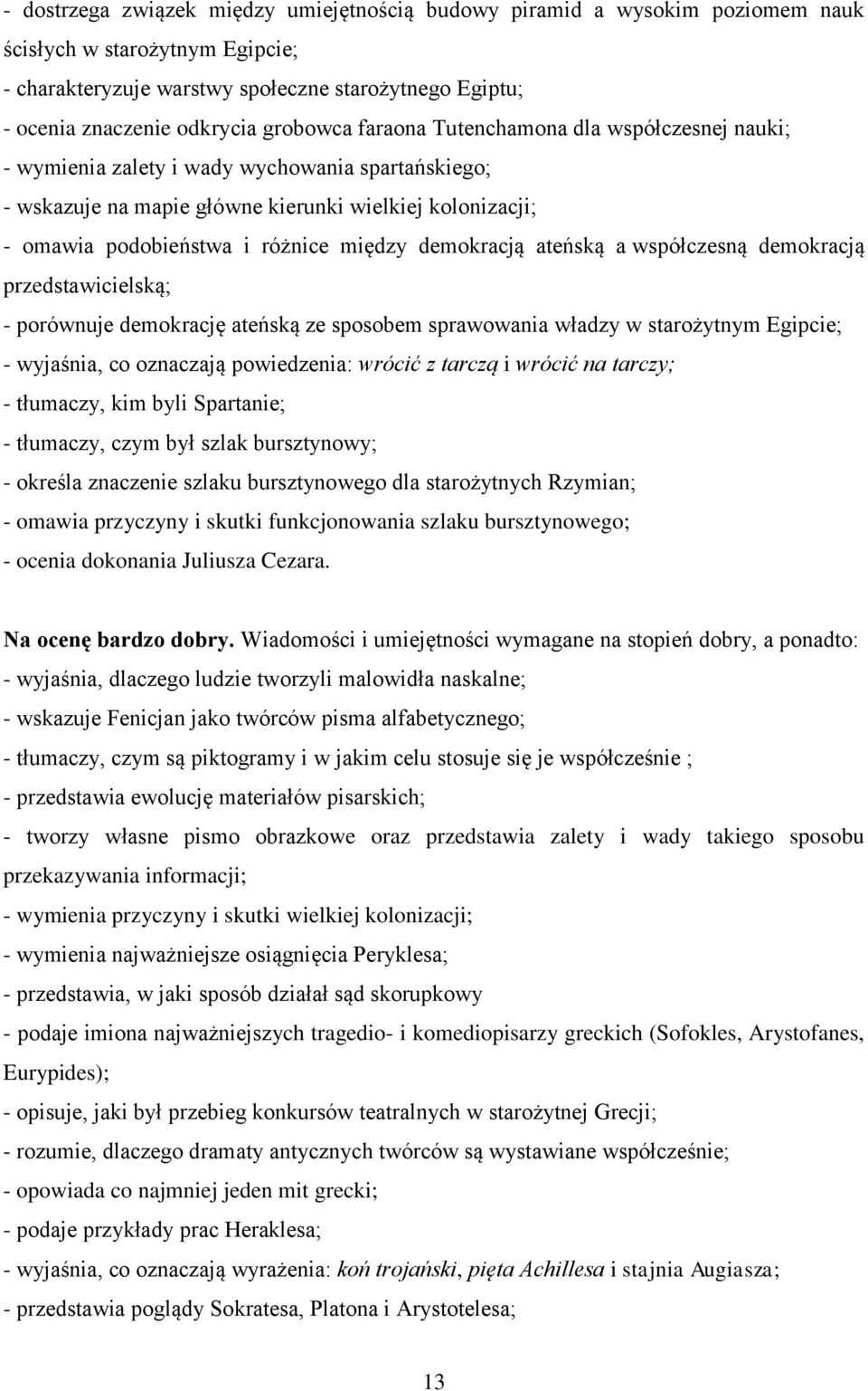 między demokracją ateńską a współczesną demokracją przedstawicielską; - porównuje demokrację ateńską ze sposobem sprawowania władzy w starożytnym Egipcie; - wyjaśnia, co oznaczają powiedzenia: wrócić