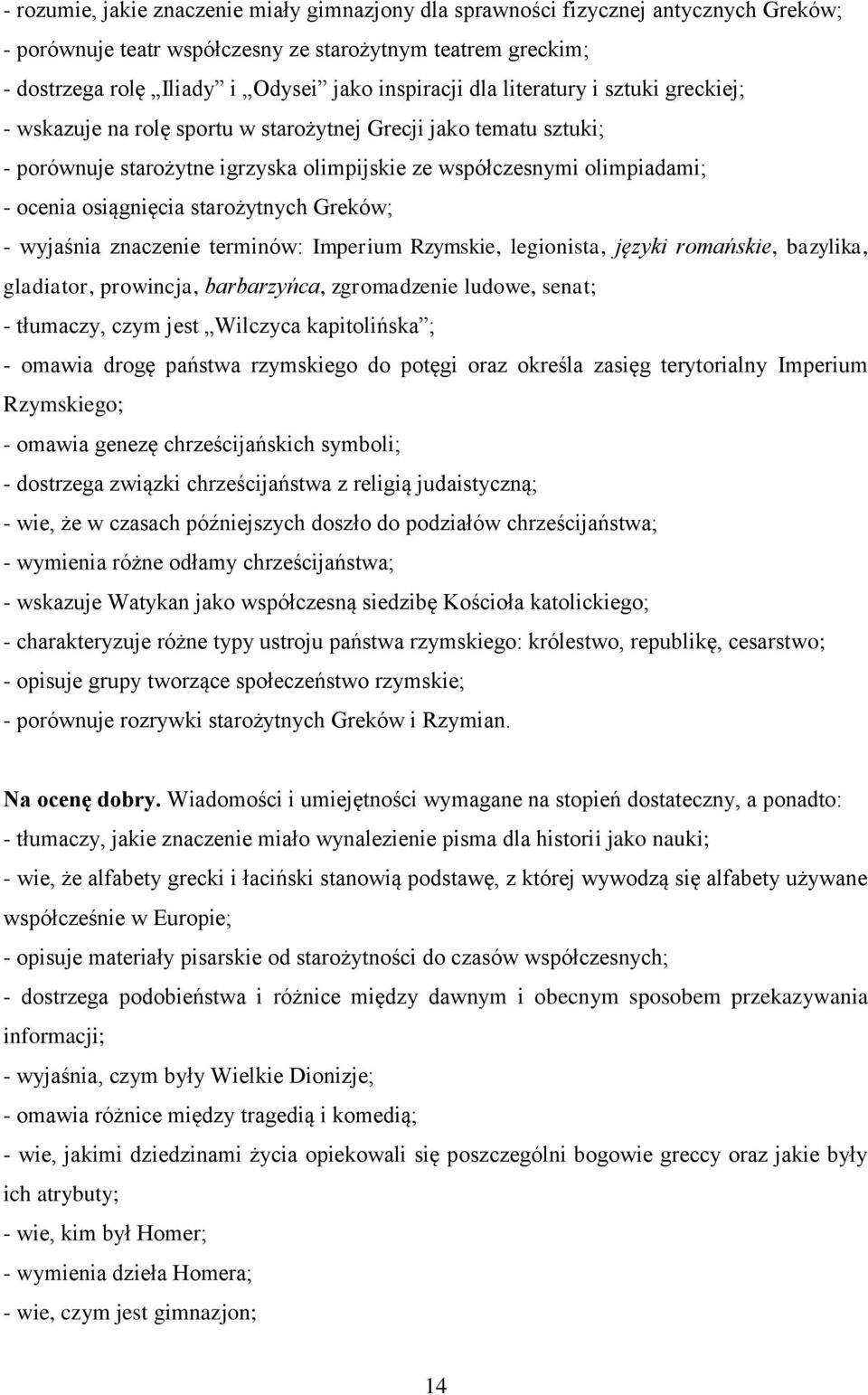 starożytnych Greków; - wyjaśnia znaczenie terminów: Imperium Rzymskie, legionista, języki romańskie, bazylika, gladiator, prowincja, barbarzyńca, zgromadzenie ludowe, senat; - tłumaczy, czym jest