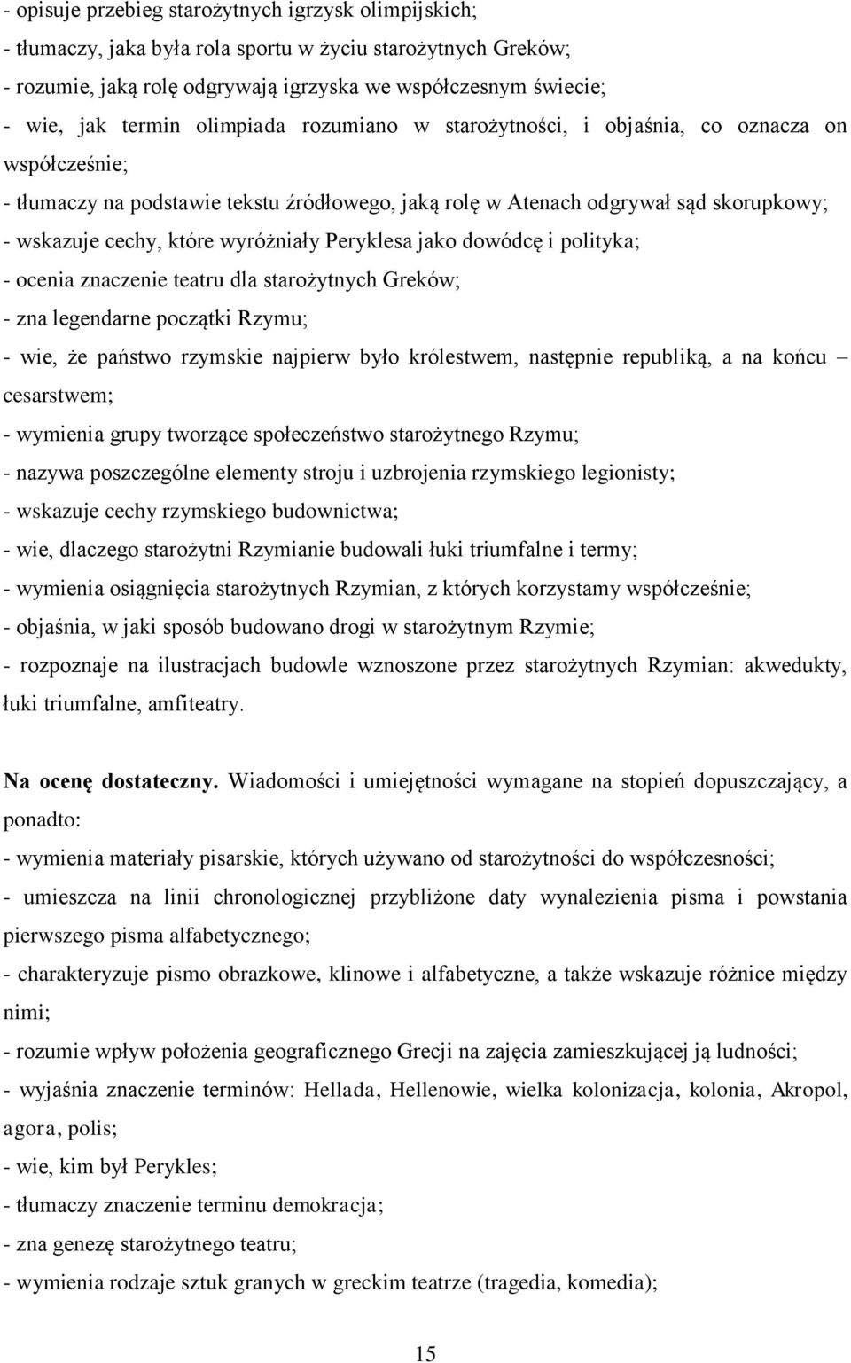 Peryklesa jako dowódcę i polityka; - ocenia znaczenie teatru dla starożytnych Greków; - zna legendarne początki Rzymu; - wie, że państwo rzymskie najpierw było królestwem, następnie republiką, a na