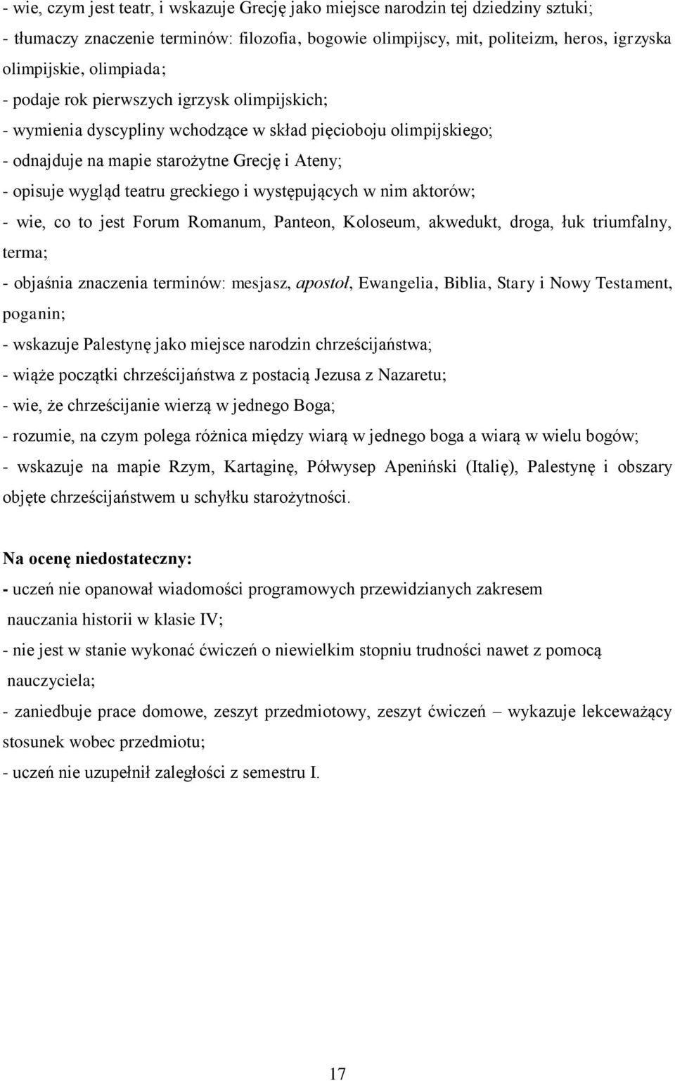 greckiego i występujących w nim aktorów; - wie, co to jest Forum Romanum, Panteon, Koloseum, akwedukt, droga, łuk triumfalny, terma; - objaśnia znaczenia terminów: mesjasz, apostoł, Ewangelia,