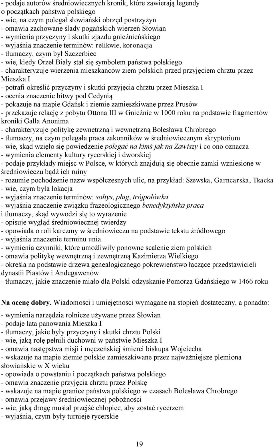 polskiego - charakteryzuje wierzenia mieszkańców ziem polskich przed przyjęciem chrztu przez Mieszka I - potrafi określić przyczyny i skutki przyjęcia chrztu przez Mieszka I - ocenia znaczenie bitwy