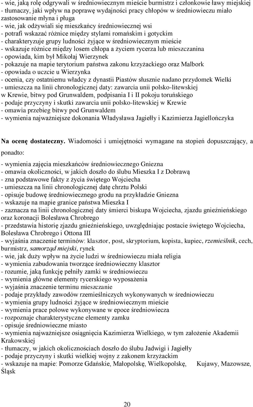 różnice między losem chłopa a życiem rycerza lub mieszczanina - opowiada, kim był Mikołaj Wierzynek - pokazuje na mapie terytorium państwa zakonu krzyżackiego oraz Malbork - opowiada o uczcie u