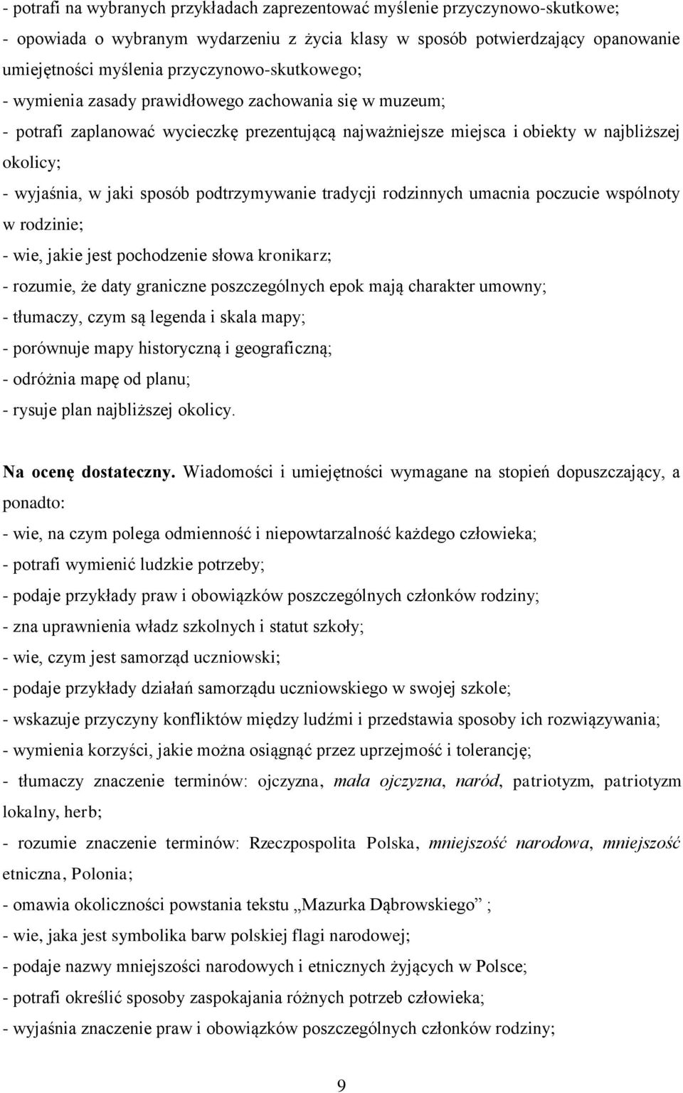 sposób podtrzymywanie tradycji rodzinnych umacnia poczucie wspólnoty w rodzinie; - wie, jakie jest pochodzenie słowa kronikarz; - rozumie, że daty graniczne poszczególnych epok mają charakter umowny;