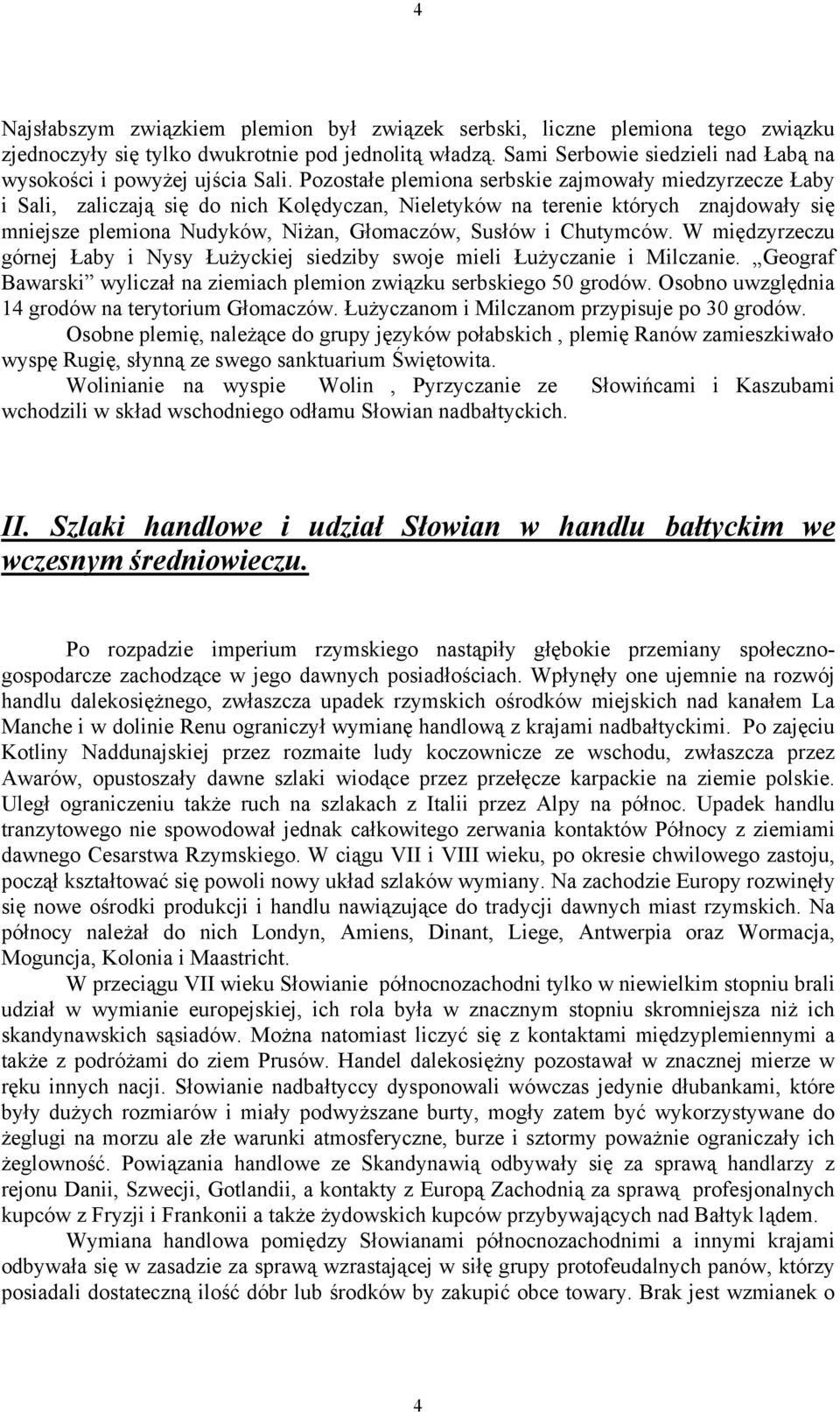 Pozostałe plemiona serbskie zajmowały miedzyrzecze Łaby i Sali, zaliczają się do nich Kolędyczan, Nieletyków na terenie których znajdowały się mniejsze plemiona Nudyków, Niżan, Głomaczów, Susłów i