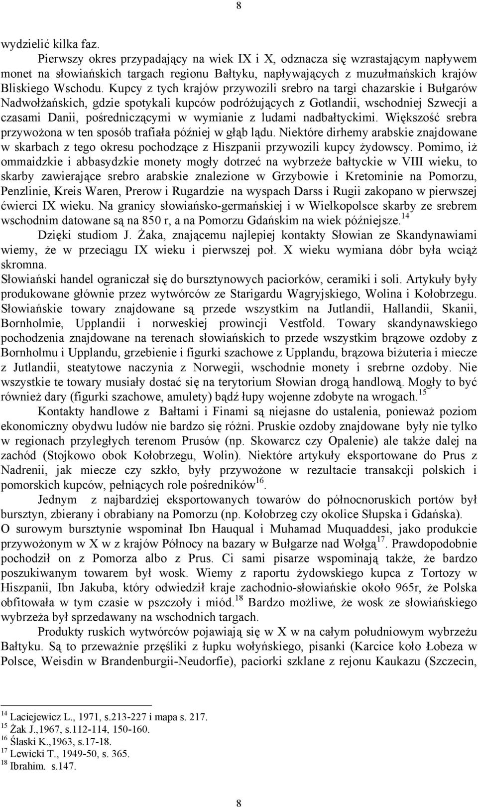 Kupcy z tych krajów przywozili srebro na targi chazarskie i Bułgarów Nadwołżańskich, gdzie spotykali kupców podróżujących z Gotlandii, wschodniej Szwecji a czasami Danii, pośredniczącymi w wymianie z