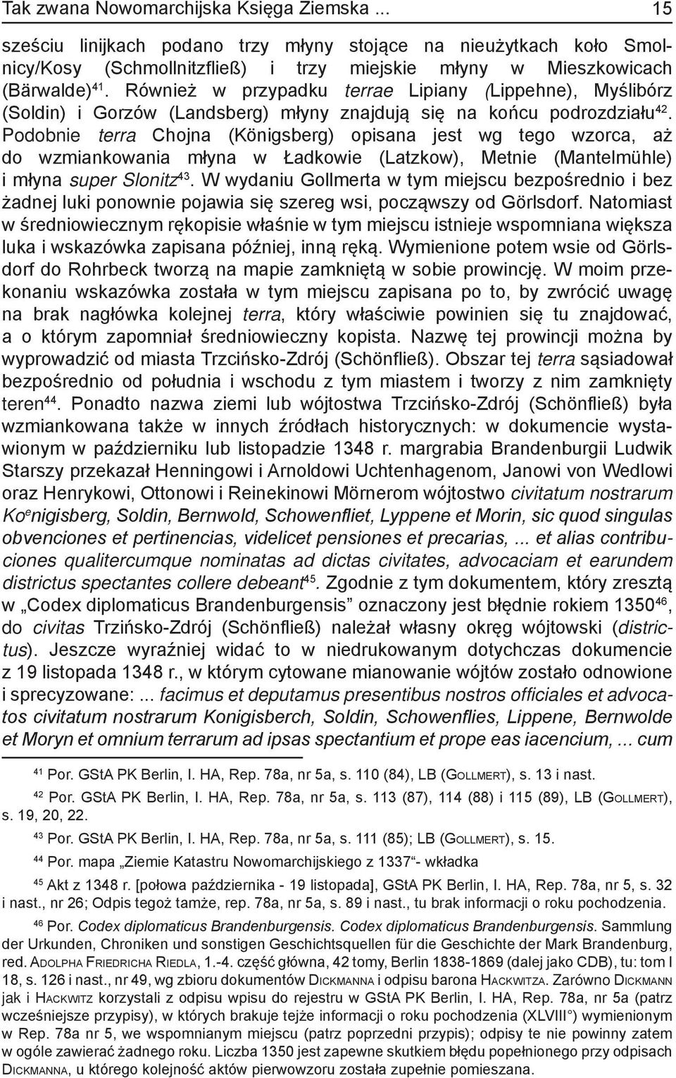 Podobnie terra Chojna (Königsberg) opisana jest wg tego wzorca, aż do wzmian kowania młyna w Ładkowie (Latzkow), Metnie (Mantelmühle) i młyna super Slonitz 43.