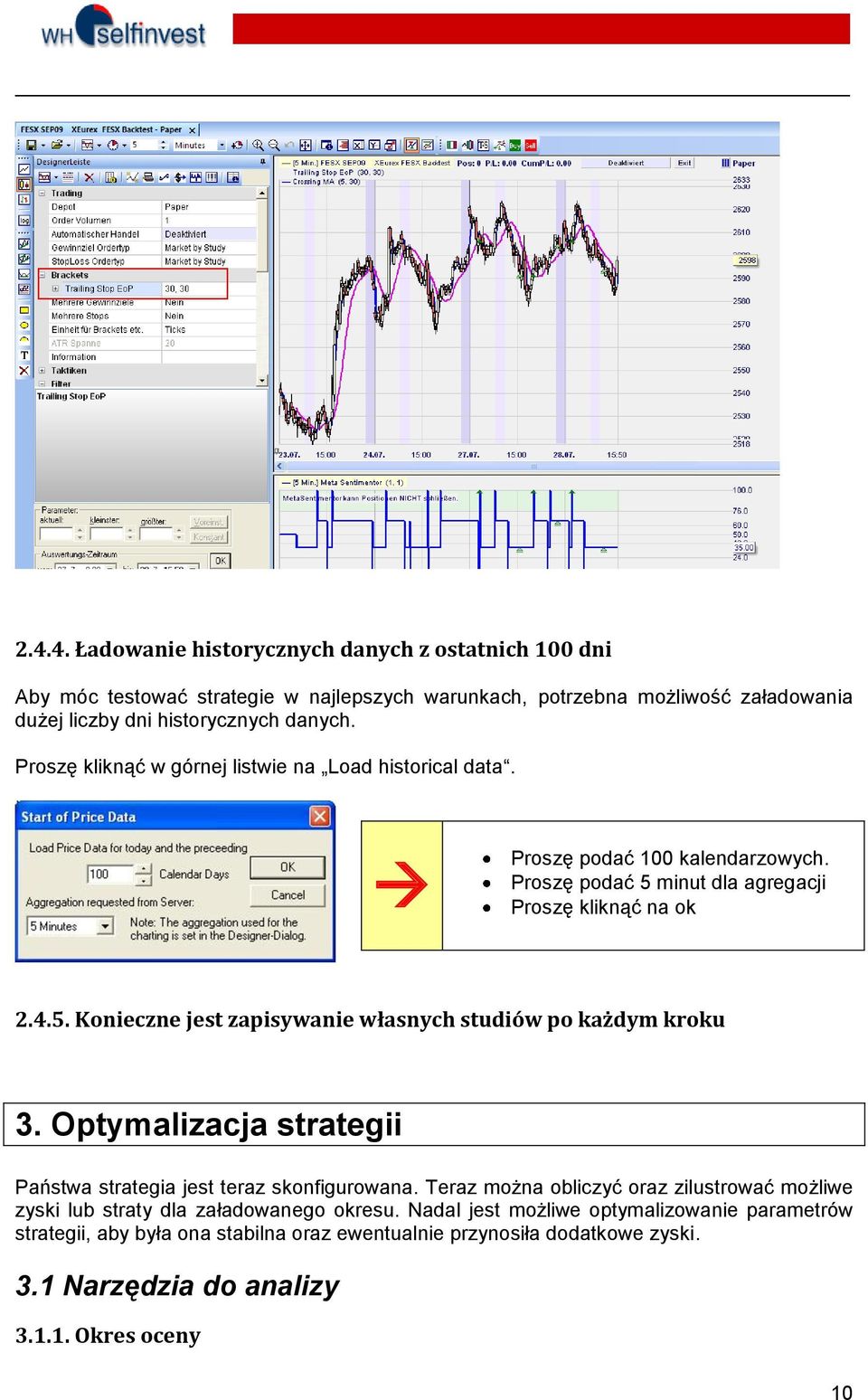 Optymalizacja strategii Państwa strategia jest teraz skonfigurowana. Teraz można obliczyć oraz zilustrować możliwe zyski lub straty dla załadowanego okresu.