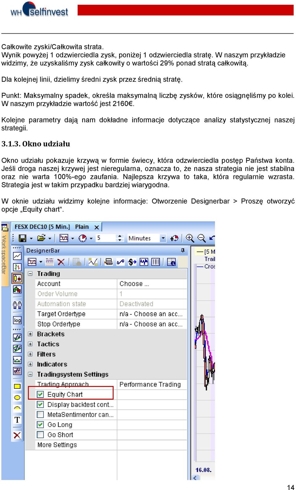 Kolejne parametry dają nam dokładne informacje dotyczące analizy statystycznej naszej strategii. 3.1.3. Okno udziału Okno udziału pokazuje krzywą w formie świecy, która odzwierciedla postęp Państwa konta.