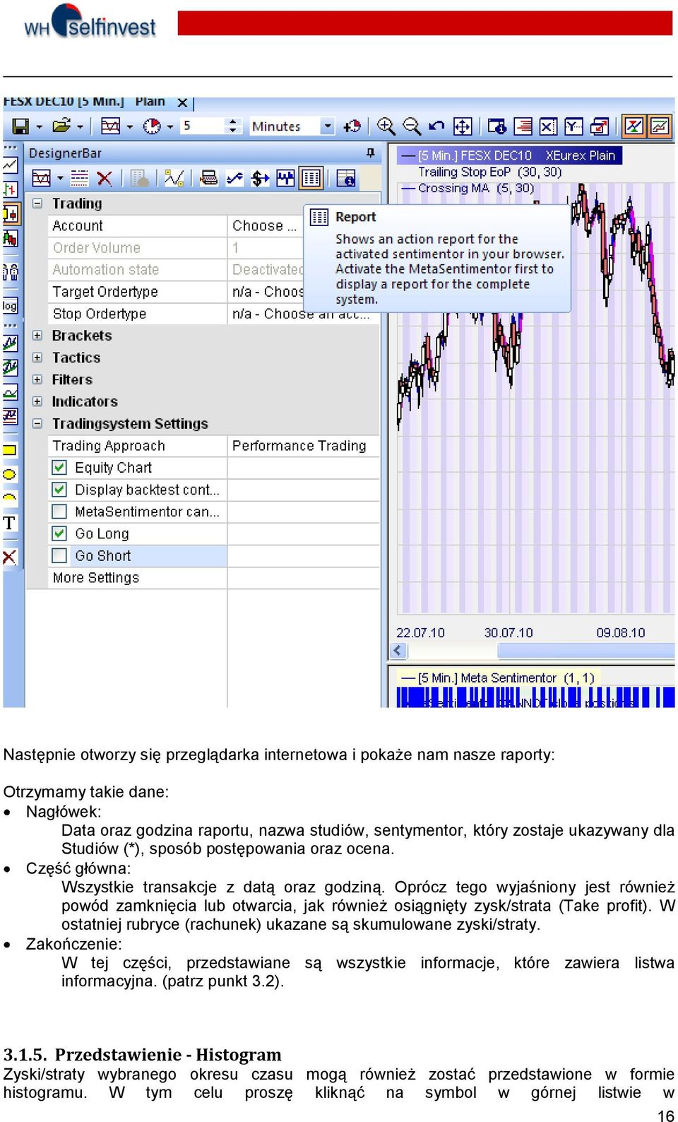 Oprócz tego wyjaśniony jest również powód zamknięcia lub otwarcia, jak również osiągnięty zysk/strata (Take profit). W ostatniej rubryce (rachunek) ukazane są skumulowane zyski/straty.