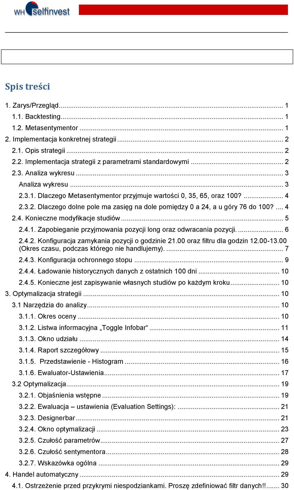 ... 4 2.4. Konieczne modyfikacje studiów... 5 2.4.1. Zapobieganie przyjmowania pozycji long oraz odwracania pozycji.... 6 2.4.2. Konfiguracja zamykania pozycji o godzinie 21.