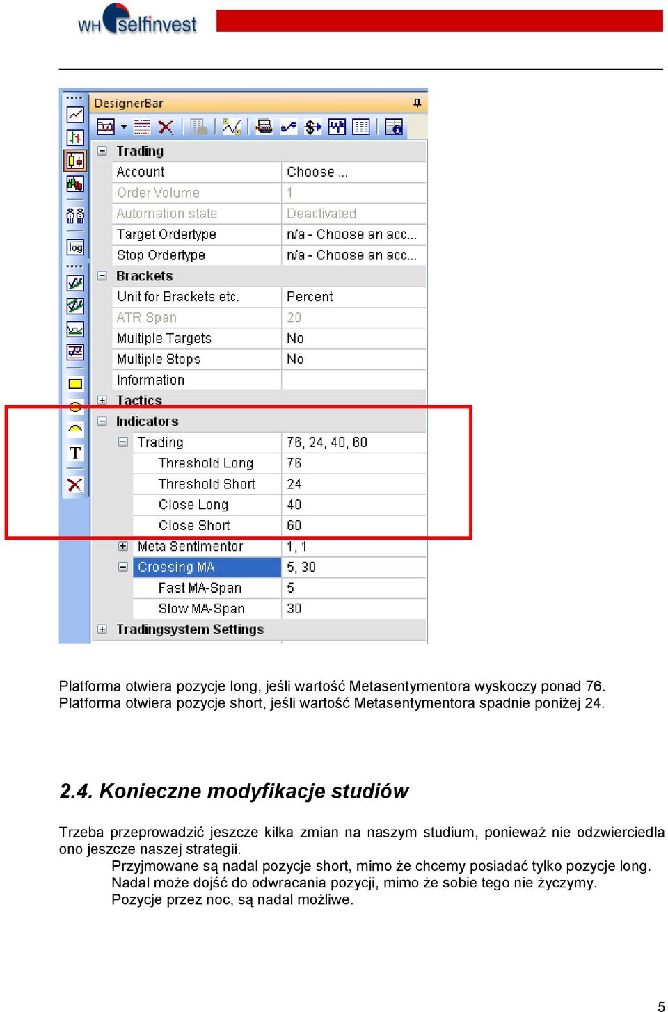 2.4. Konieczne modyfikacje studiów Trzeba przeprowadzić jeszcze kilka zmian na naszym studium, ponieważ nie odzwierciedla ono