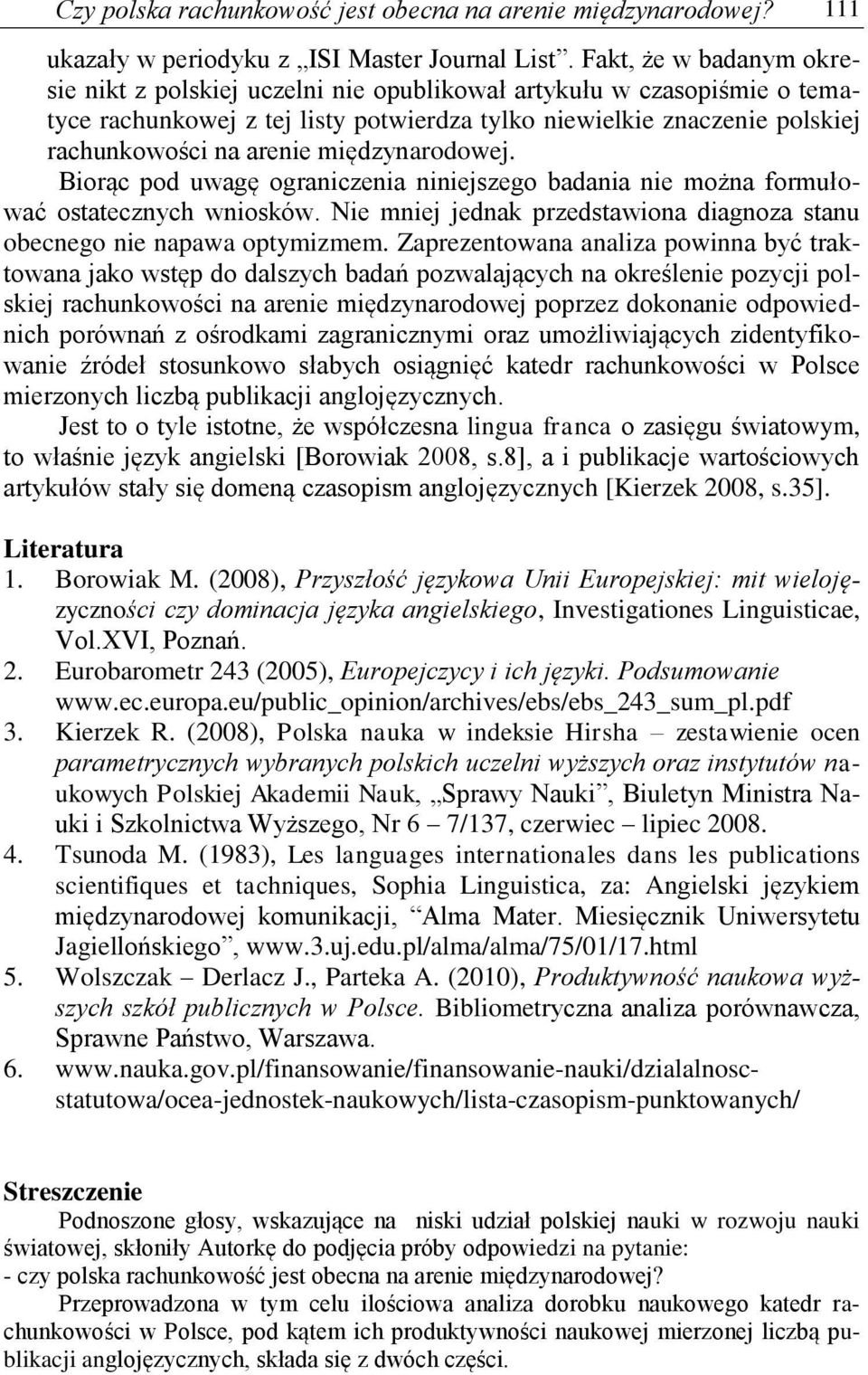 międzynarodowej. Biorąc pod uwagę ograniczenia niniejszego badania nie można formułować ostatecznych wniosków. Nie mniej jednak przedstawiona diagnoza stanu obecnego nie napawa optymizmem.