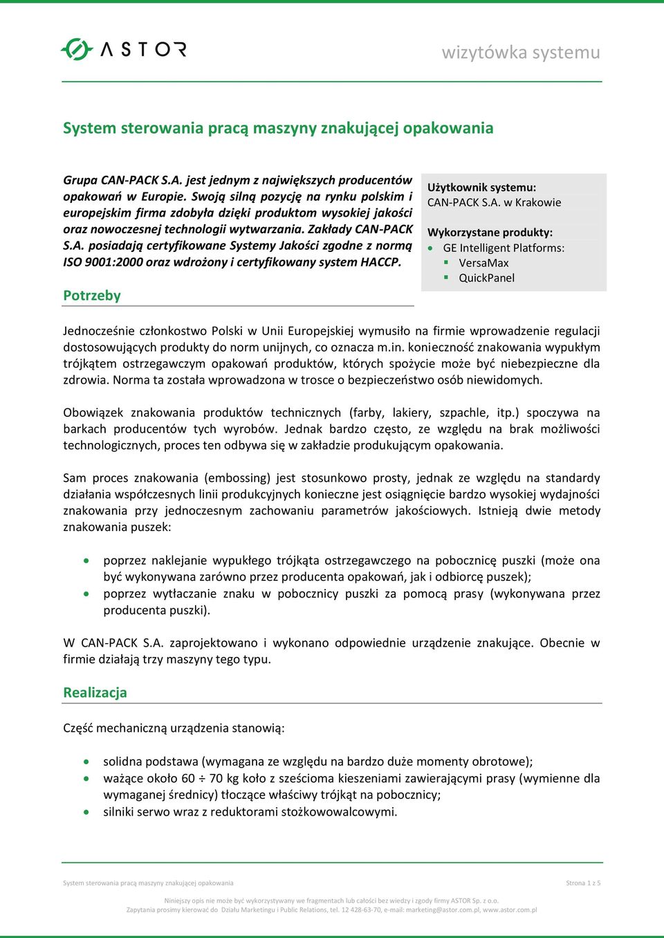 -PACK S.A. posiadają certyfikowane Systemy Jakości zgodne z normą ISO 9001:2000 oraz wdrożony i certyfikowany system HACCP. Potrzeby Użytkownik systemu: CAN-PACK S.A. w Krakowie Wykorzystane