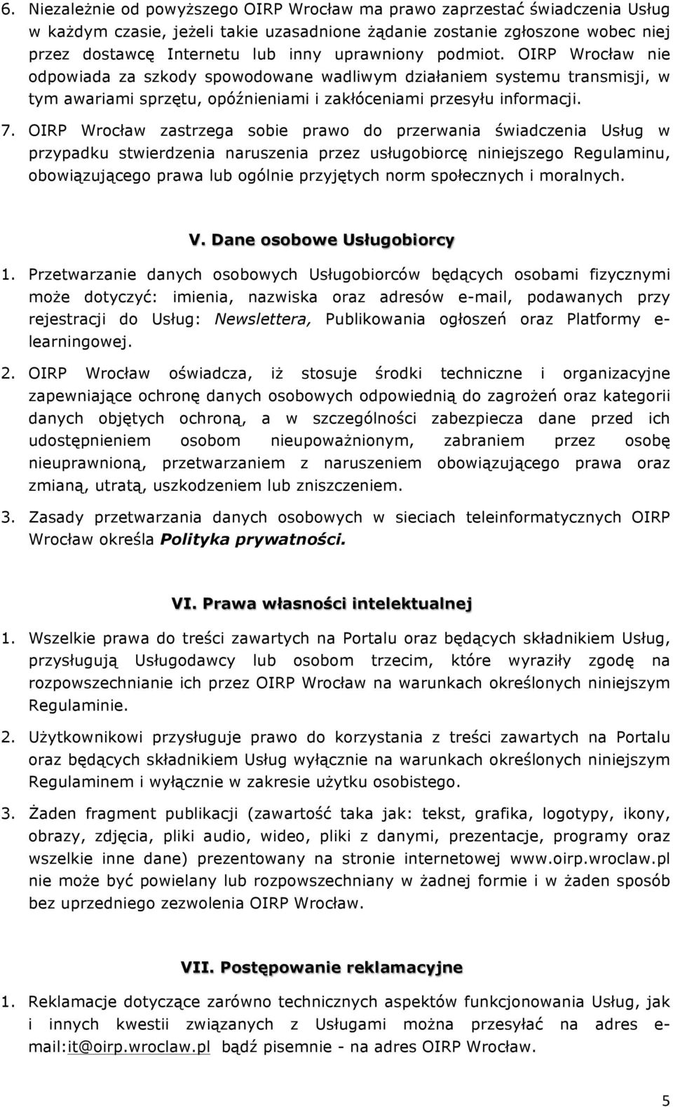 OIRP Wrocław zastrzega sobie prawo do przerwania świadczenia Usług w przypadku stwierdzenia naruszenia przez usługobiorcę niniejszego Regulaminu, obowiązującego prawa lub ogólnie przyjętych norm