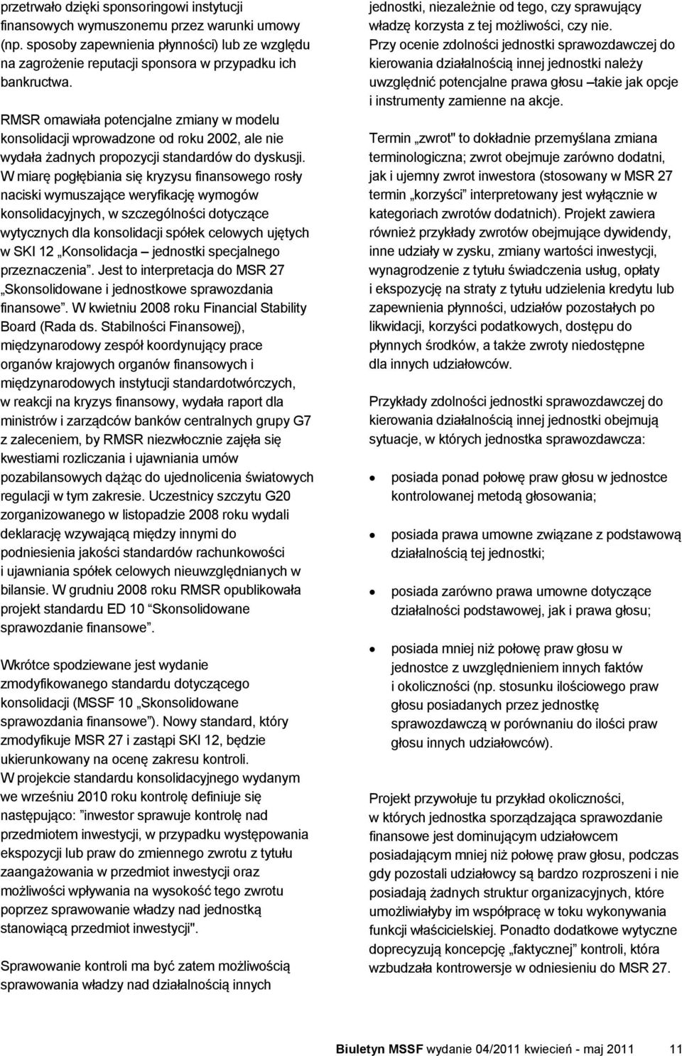 W miarę pogłębiania się kryzysu finansowego rosły naciski wymuszające weryfikację wymogów konsolidacyjnych, w szczególności dotyczące wytycznych dla konsolidacji spółek celowych ujętych w SKI 12