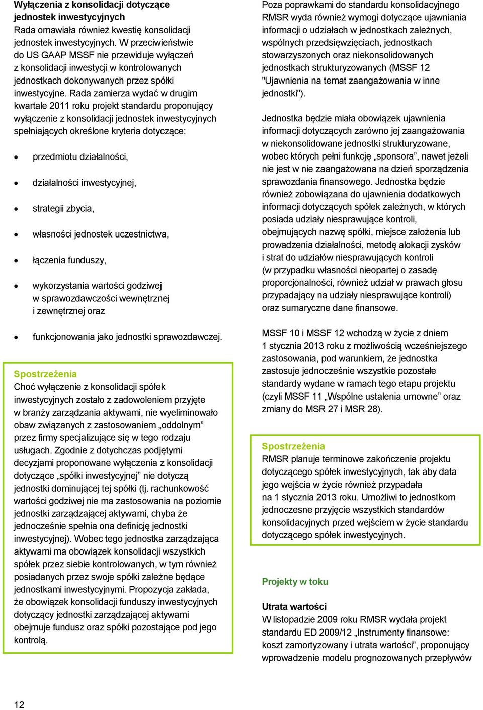 Rada zamierza wydać w drugim kwartale 2011 roku projekt standardu proponujący wyłączenie z konsolidacji jednostek inwestycyjnych spełniających określone kryteria dotyczące: przedmiotu działalności,