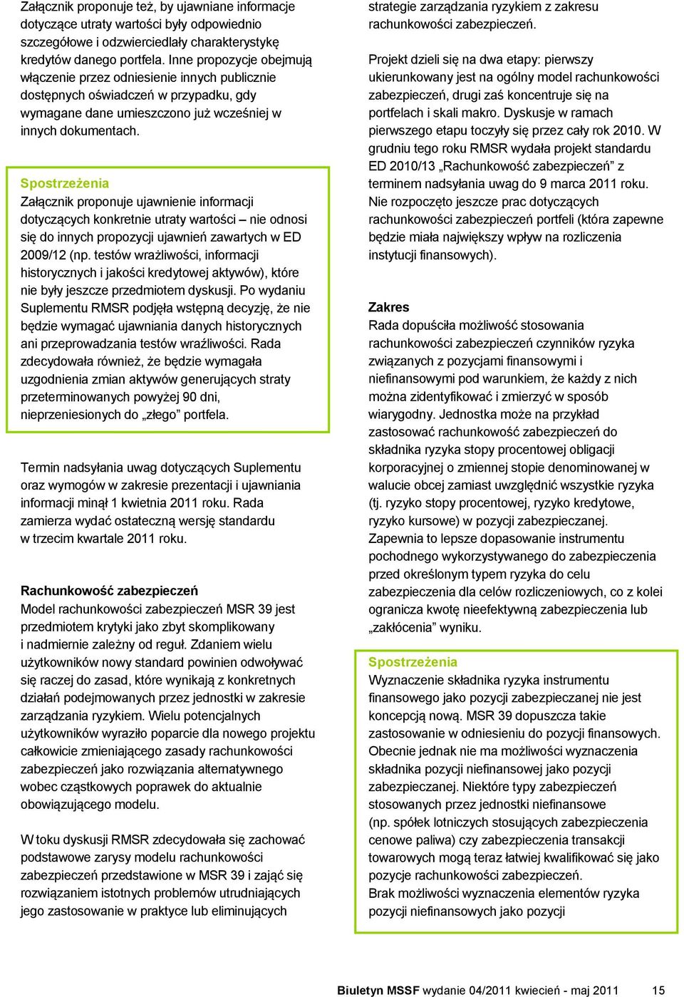 Spostrzeżenia Załącznik proponuje ujawnienie informacji dotyczących konkretnie utraty wartości nie odnosi się do innych propozycji ujawnień zawartych w ED 2009/12 (np.