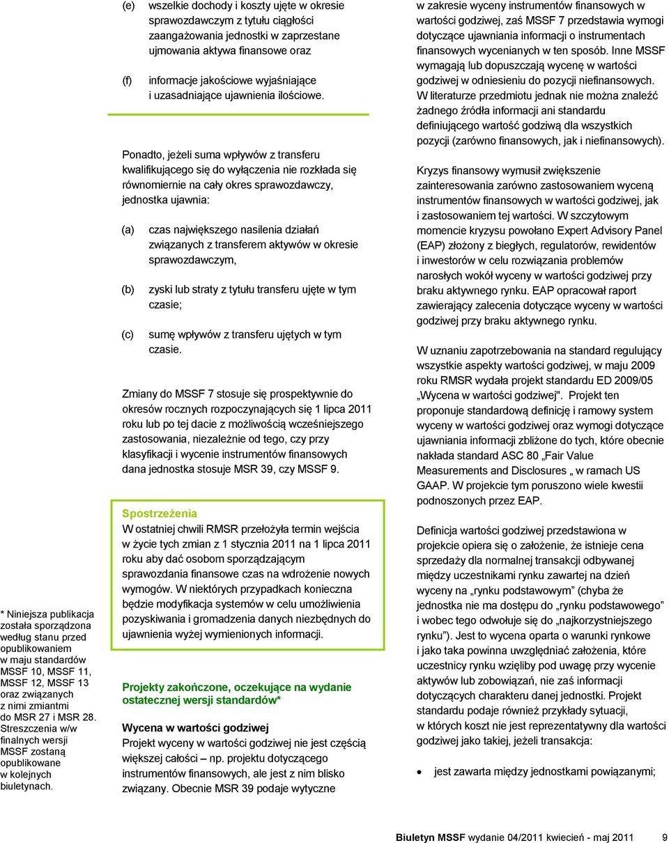 (e) (f) wszelkie dochody i koszty ujęte w okresie sprawozdawczym z tytułu ciągłości zaangażowania jednostki w zaprzestane ujmowania aktywa finansowe oraz informacje jakościowe wyjaśniające i