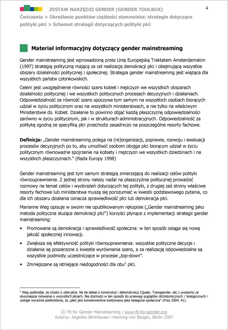 Celem jest uwzględnienie równości szans kobiet i mężczyzn we wszystkich obszarach działalności politycznej i we wszystkich politycznych procesach decyzyjnych i działaniach.