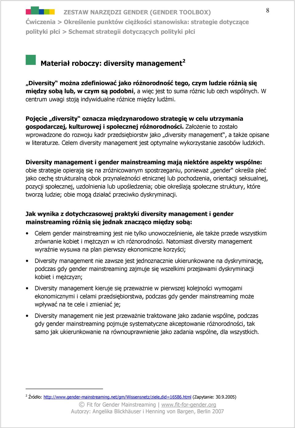 Założenie to zostało wprowadzone do rozwoju kadr przedsiębiorstw jako diversity management, a także opisane w literaturze. Celem diversity management jest optymalne wykorzystanie zasobów ludzkich.