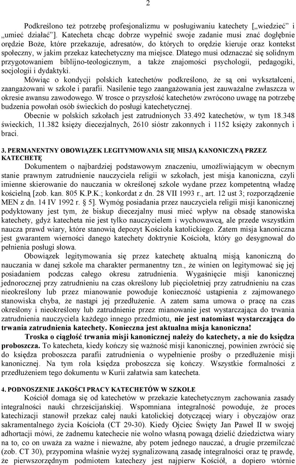 miejsce. Dlatego musi odznaczać się solidnym przygotowaniem biblijno-teologicznym, a także znajomości psychologii, pedagogiki, socjologii i dydaktyki.