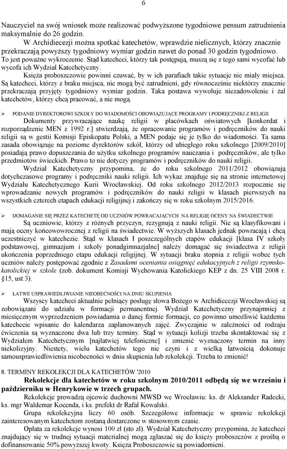 Stąd katecheci, którzy tak postępują, muszą się z tego sami wycofać lub wycofa ich Wydział Katechetyczny. Księża proboszczowie powinni czuwać, by w ich parafiach takie sytuacje nie miały miejsca.