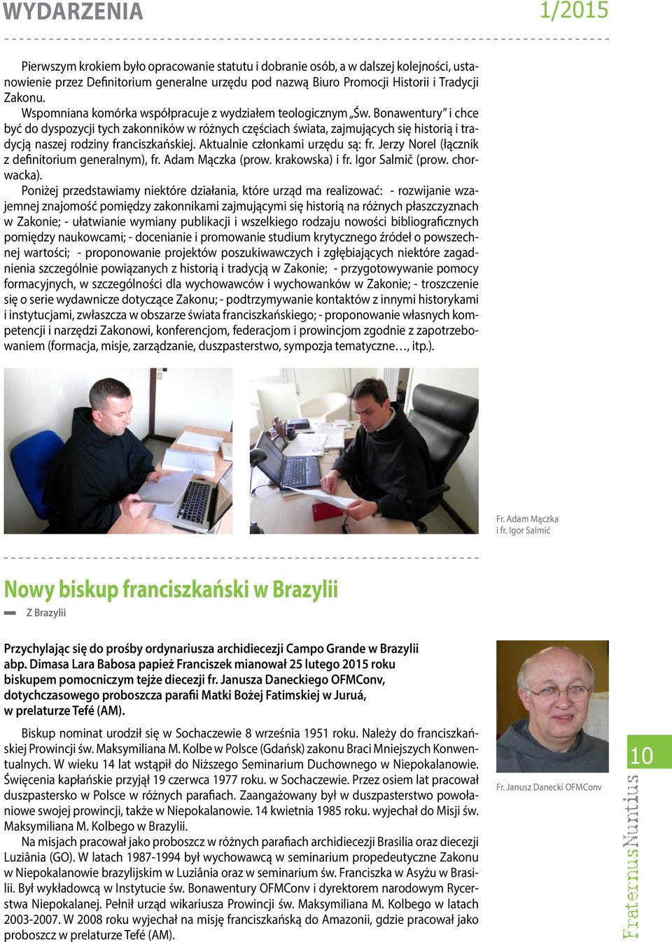 Bonawentury i chce być do dyspozycji tych zakonników w różnych częściach świata, zajmujących się historią i tradycją naszej rodziny franciszkańskiej. Aktualnie członkami urzędu są: fr.