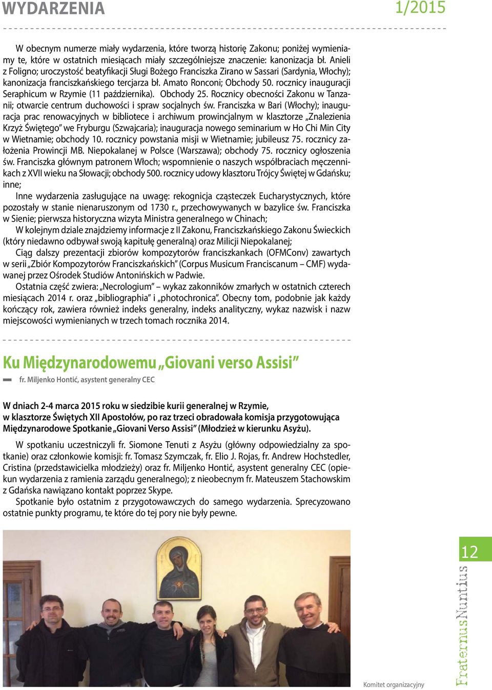 rocznicy inauguracji Seraphicum w Rzymie (11 października). Obchody 25. Rocznicy obecności Zakonu w Tanzanii; otwarcie centrum duchowości i spraw socjalnych św.