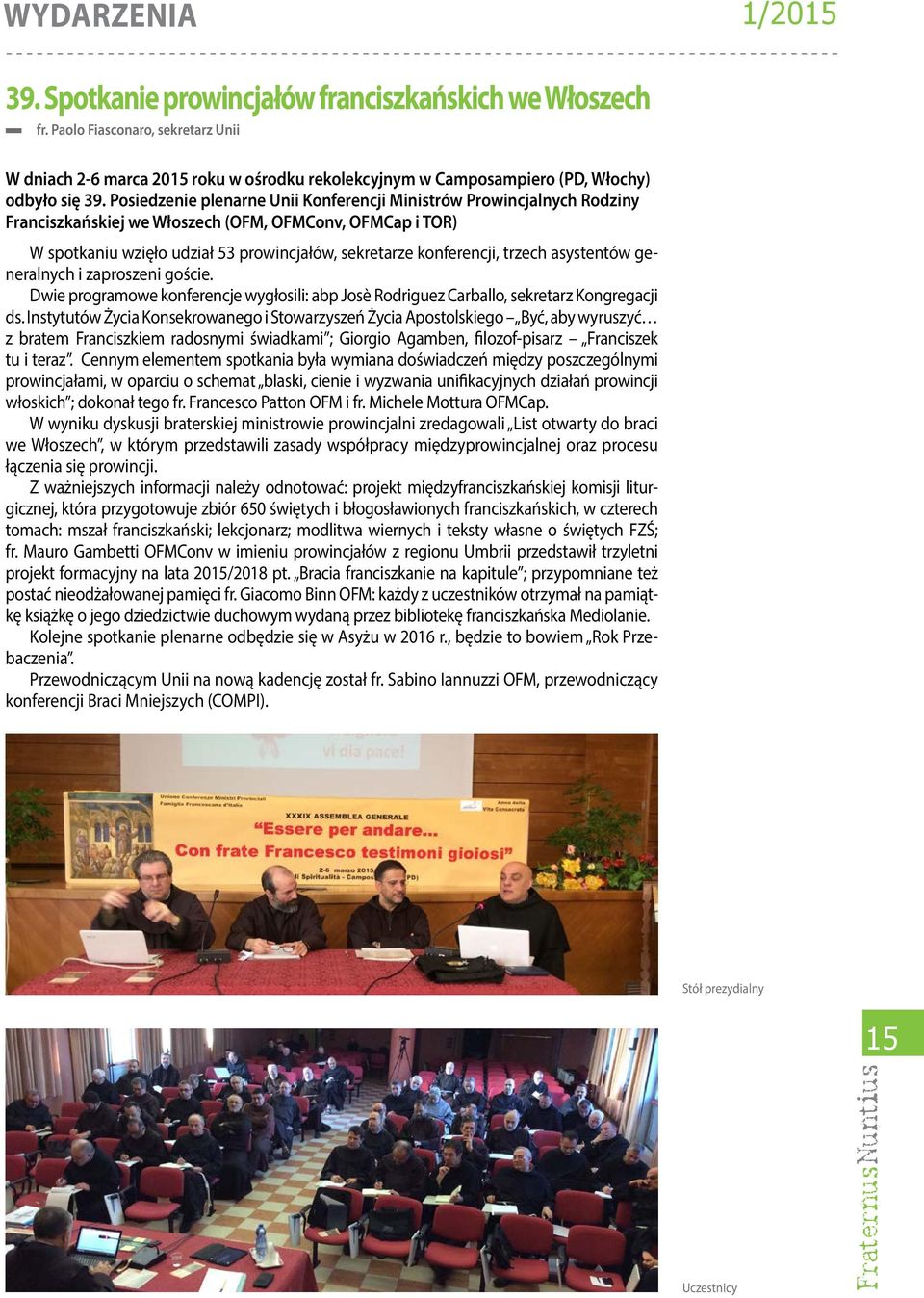 trzech asystentów generalnych i zaproszeni goście. Dwie programowe konferencje wygłosili: abp Josè Rodriguez Carballo, sekretarz Kongregacji ds.