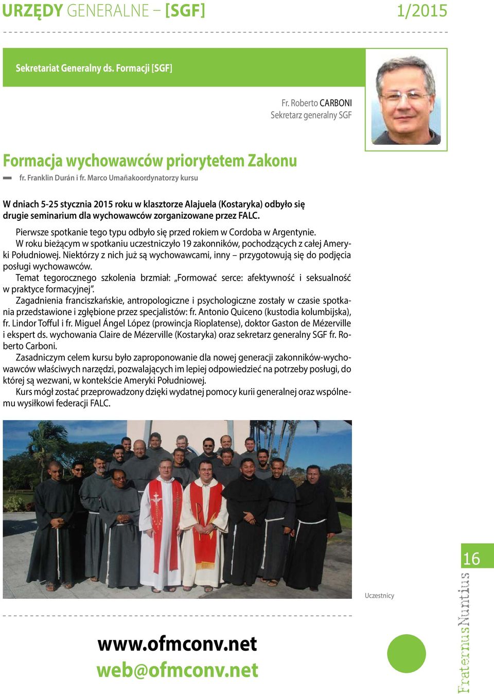 Pierwsze spotkanie tego typu odbyło się przed rokiem w Cordoba w Argentynie. W roku bieżącym w spotkaniu uczestniczyło 19 zakonników, pochodzących z całej Ameryki Południowej.
