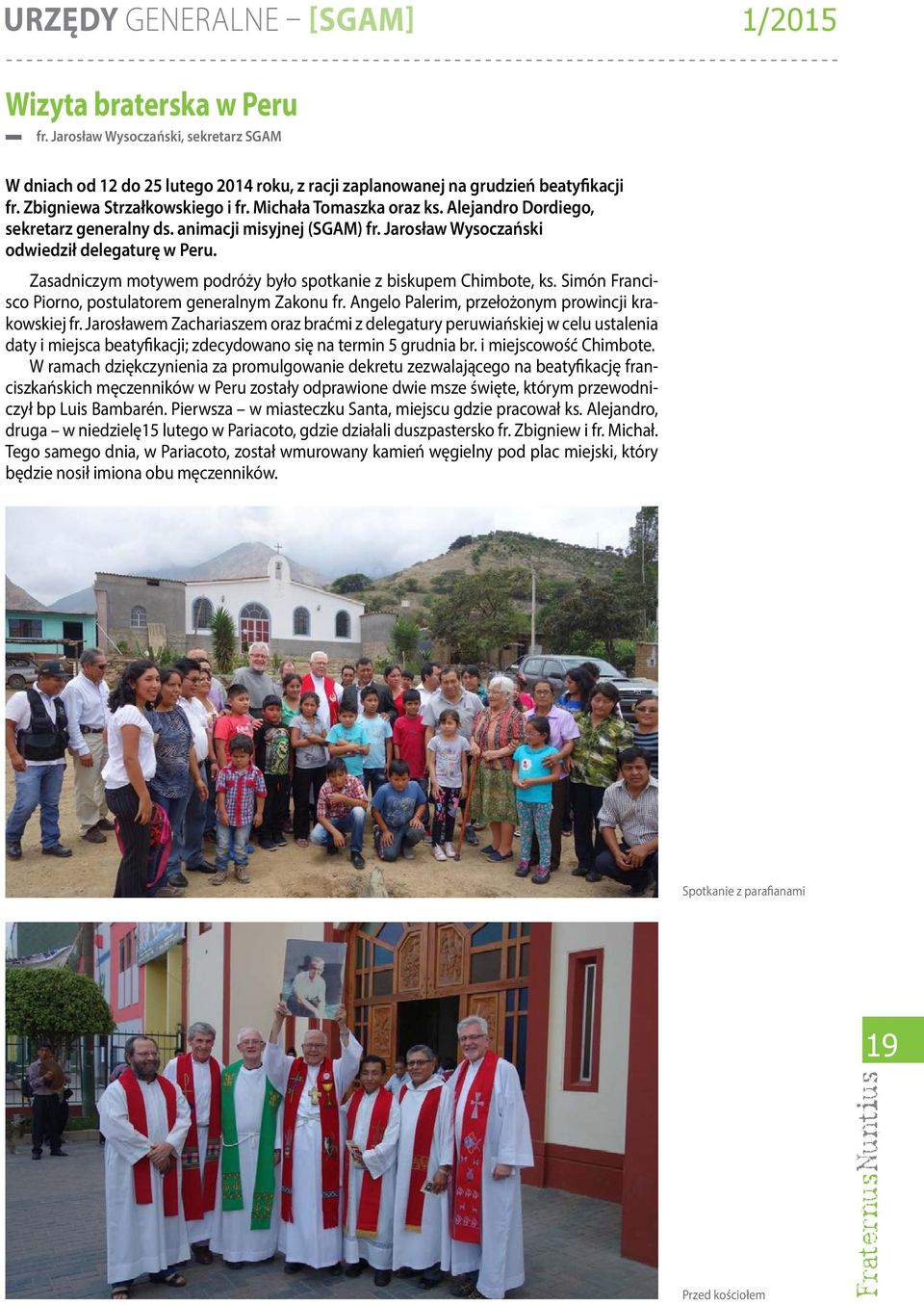Zasadniczym motywem podróży było spotkanie z biskupem Chimbote, ks. Simón Francisco Piorno, postulatorem generalnym Zakonu fr. Angelo Palerim, przełożonym prowincji krakowskiej fr.